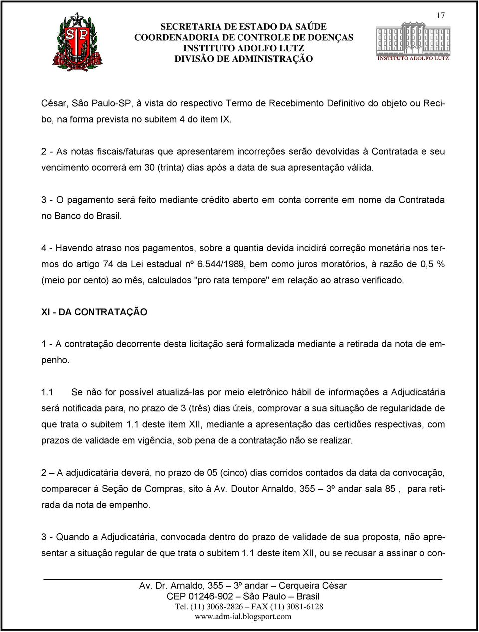 3 - O pagamento será feito mediante crédito aberto em conta corrente em nome da Contratada no Banco do Brasil.