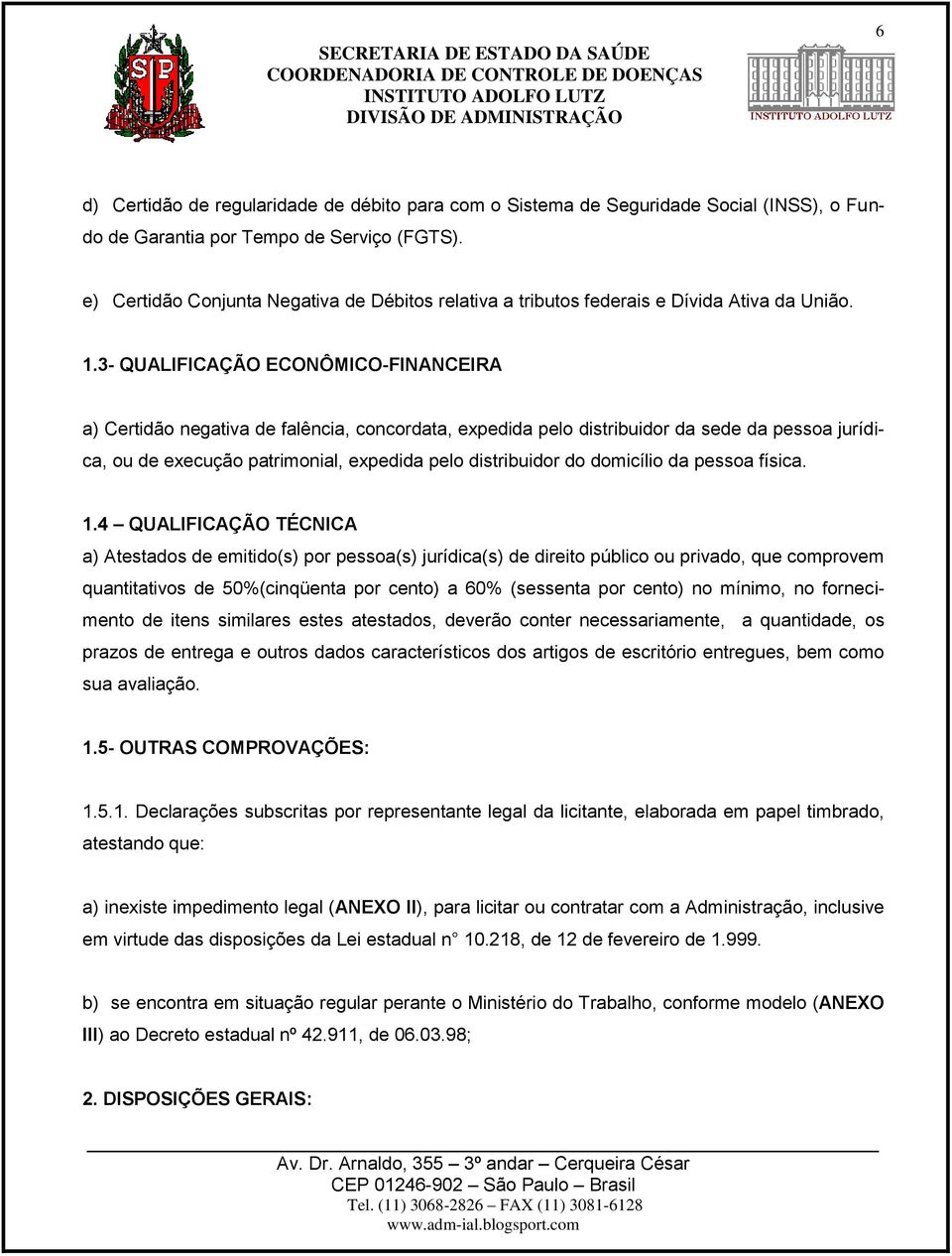 3- QUALIFICAÇÃO ECONÔMICO-FINANCEIRA a) Certidão negativa de falência, concordata, expedida pelo distribuidor da sede da pessoa jurídica, ou de execução patrimonial, expedida pelo distribuidor do