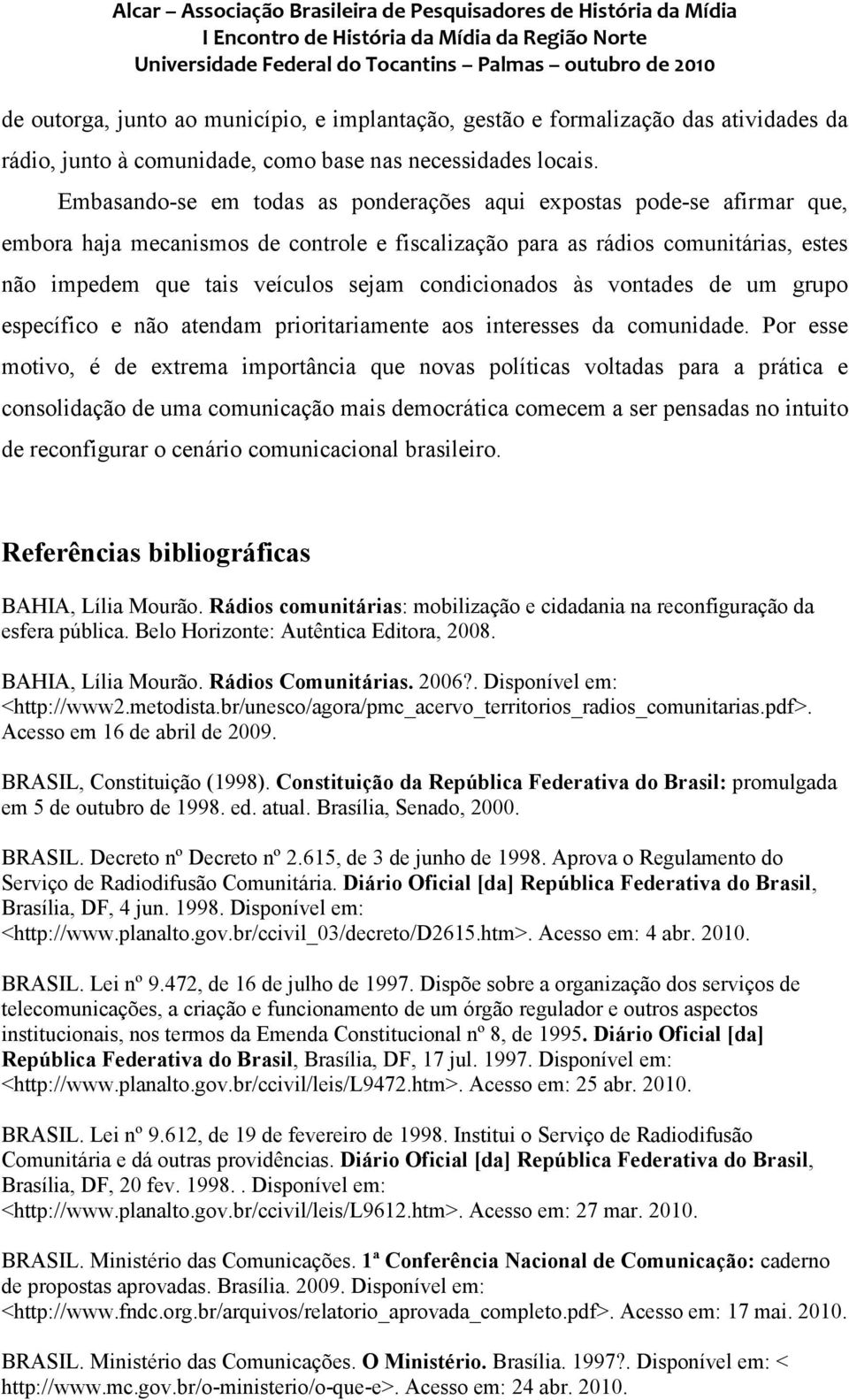 condicionados às vontades de um grupo específico e não atendam prioritariamente aos interesses da comunidade.