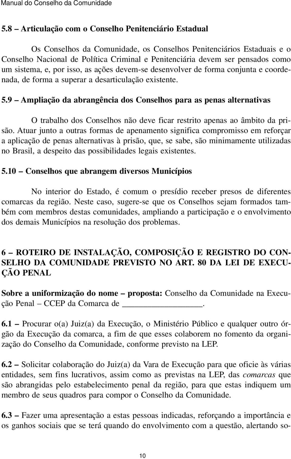 9 Ampliação da abrangência dos Conselhos para as penas alternativas O trabalho dos Conselhos não deve ficar restrito apenas ao âmbito da prisão.