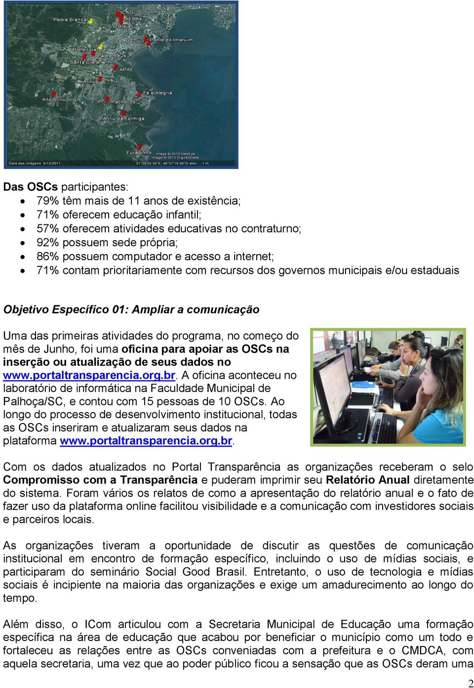 mês de Junho, foi uma oficina para apoiar as OSCs na inserção ou atualização de seus dados no www.portaltransparencia.org.br.