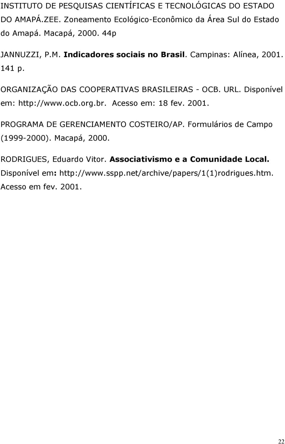 Disponível em: http://www.ocb.org.br. Acesso em: 18 fev. 2001. PROGRAMA DE GERENCIAMENTO COSTEIRO/AP. Formulários de Campo (1999-2000).