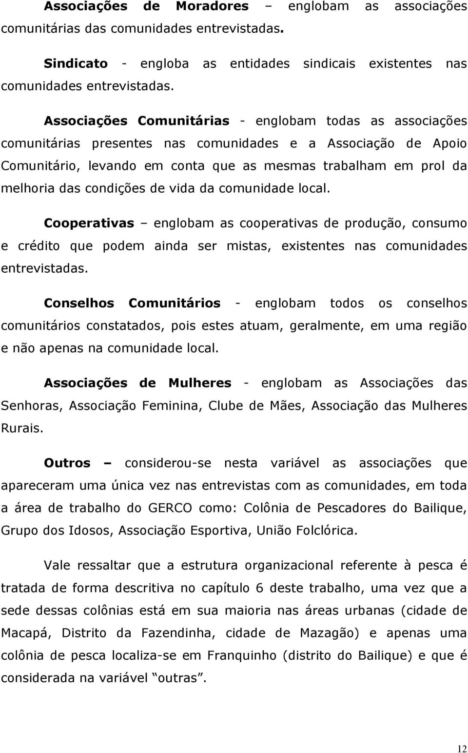 condições de vida da comunidade local. Cooperativas englobam as cooperativas de produção, consumo e crédito que podem ainda ser mistas, existentes nas comunidades entrevistadas.