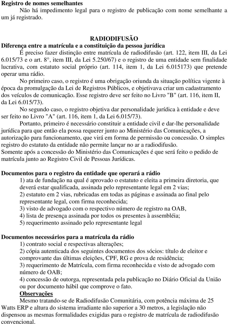 8, item III, da Lei 5.250/67) e o registro de uma entidade sem finalidade lucrativa, com estatuto social próprio (art. 114, item 1, da Lei 6.015173) que pretende operar uma rádio.