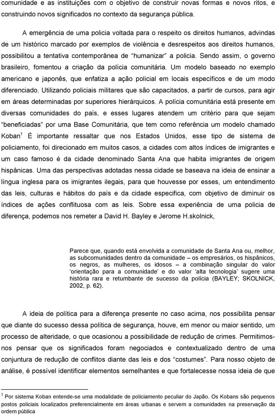 contemporânea de humanizar a policia. Sendo assim, o governo brasileiro, fomentou a criação da polícia comunitária.