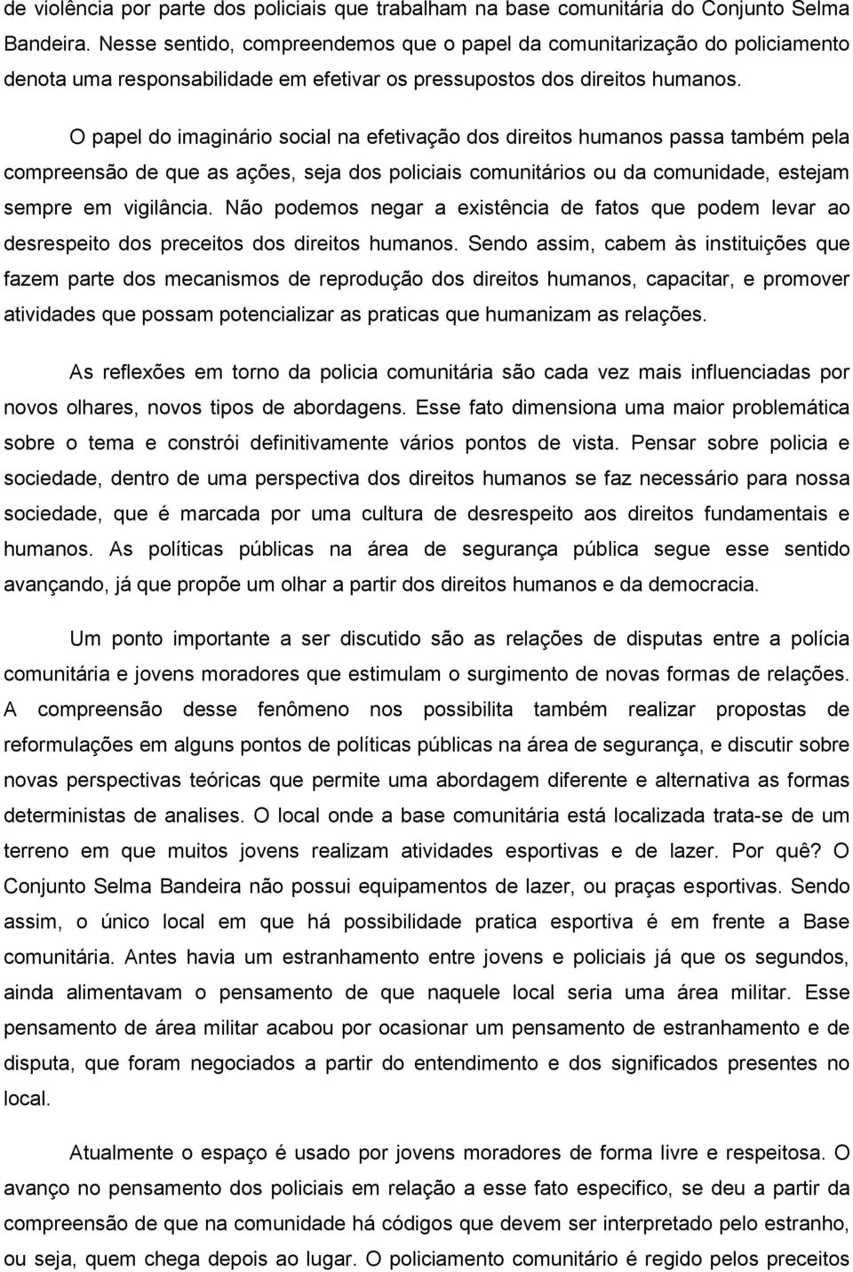 O papel do imaginário social na efetivação dos direitos humanos passa também pela compreensão de que as ações, seja dos policiais comunitários ou da comunidade, estejam sempre em vigilância.