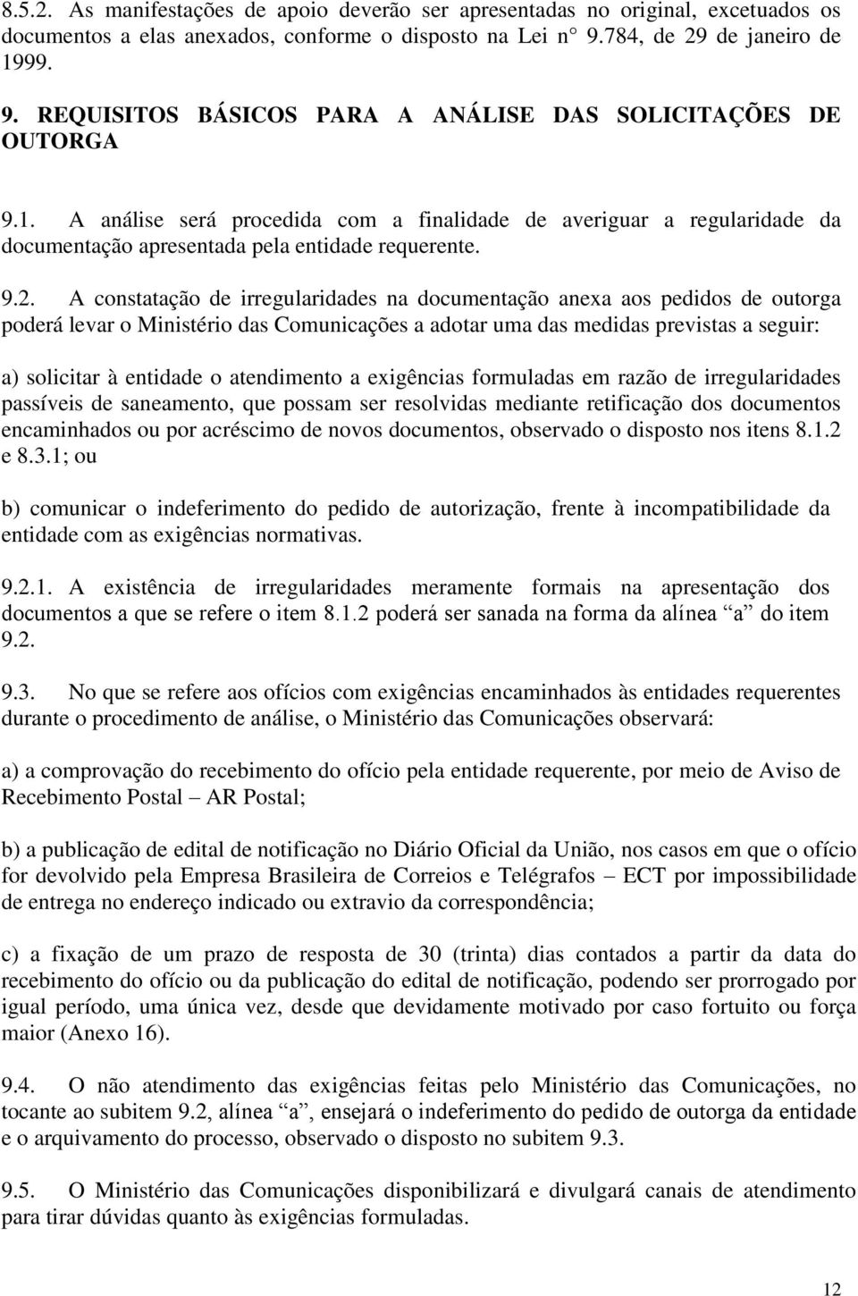 9.2. A constatação de irregularidades na documentação anexa aos pedidos de outorga poderá levar o Ministério das Comunicações a adotar uma das medidas previstas a seguir: a) solicitar à entidade o