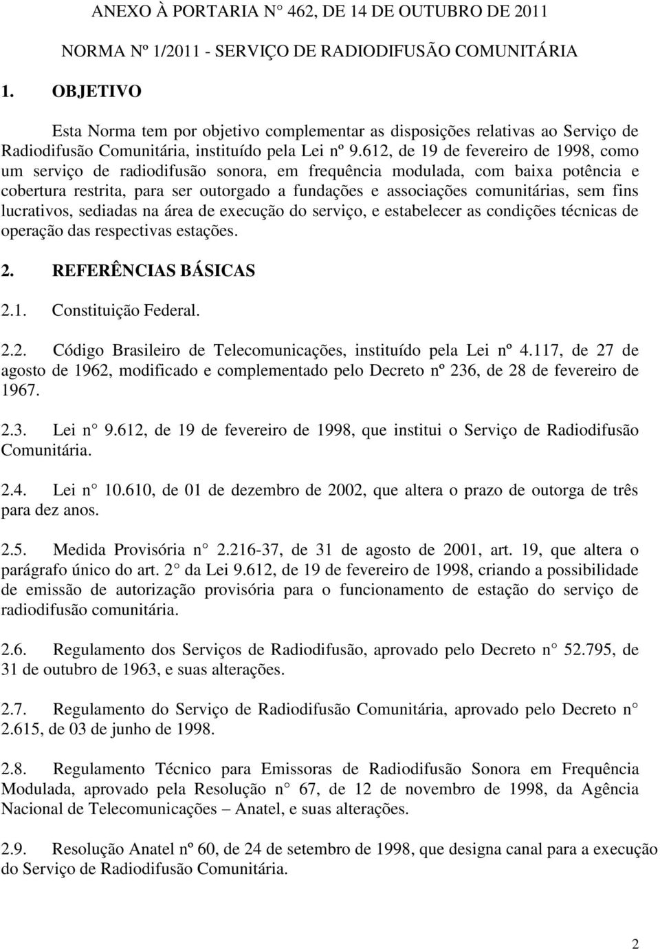 612, de 19 de fevereiro de 1998, como um serviço de radiodifusão sonora, em frequência modulada, com baixa potência e cobertura restrita, para ser outorgado a fundações e associações comunitárias,