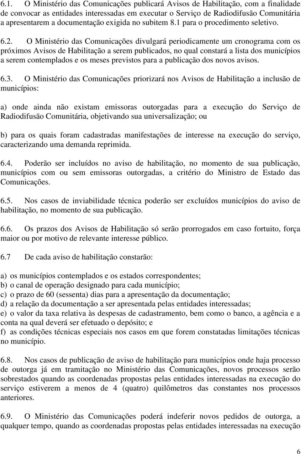 O Ministério das Comunicações divulgará periodicamente um cronograma com os próximos Avisos de Habilitação a serem publicados, no qual constará a lista dos municípios a serem contemplados e os meses