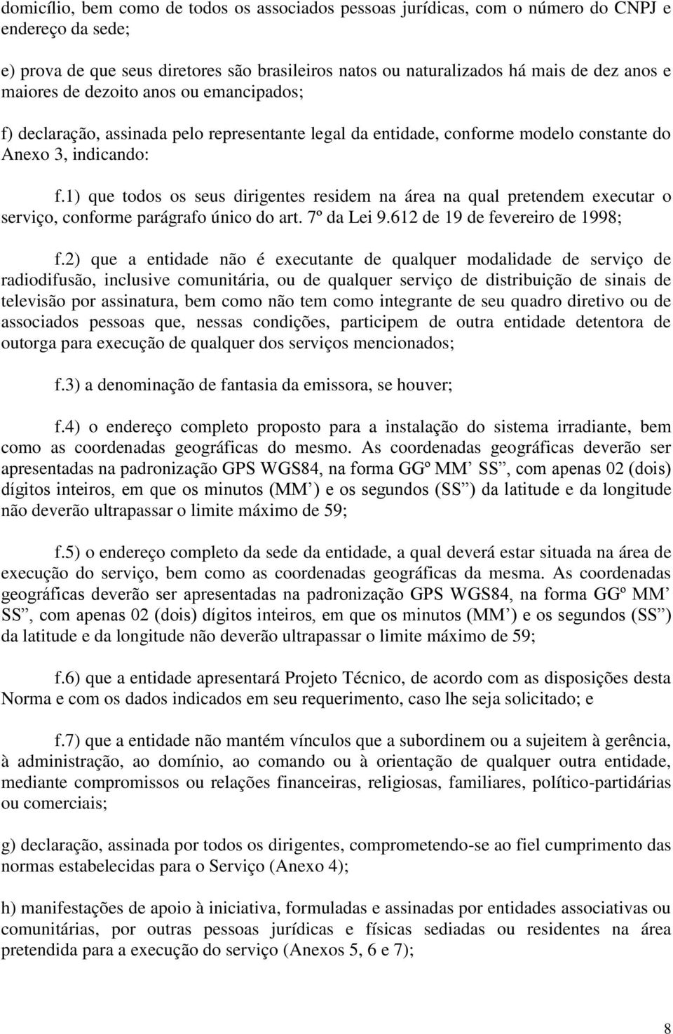 1) que todos os seus dirigentes residem na área na qual pretendem executar o serviço, conforme parágrafo único do art. 7º da Lei 9.612 de 19 de fevereiro de 1998; f.