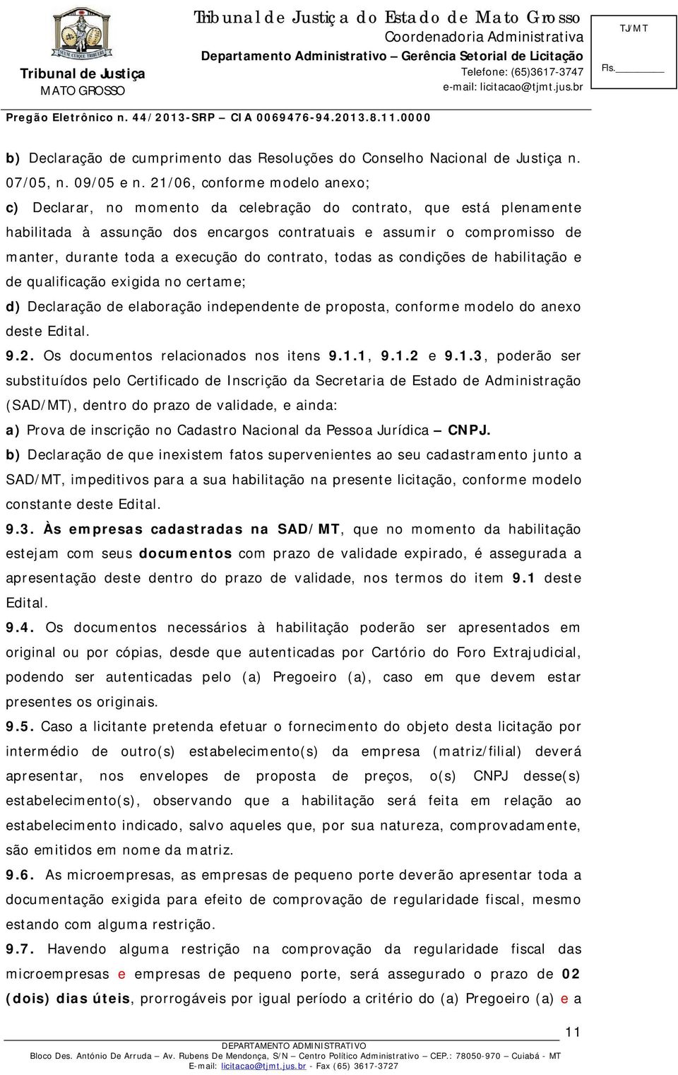 execução do contrato, todas as condições de habilitação e de qualificação exigida no certame; d) Declaração de elaboração independente de proposta, conforme modelo do anexo deste Edital. 9.2.