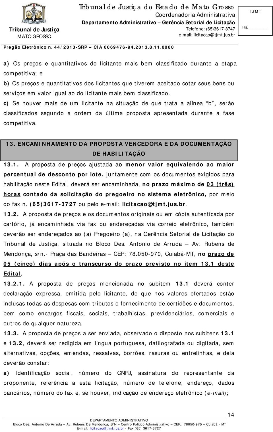 c) Se houver mais de um licitante na situação de que trata a alínea b, serão classificados segundo a ordem da última proposta apresentada durante a fase competitiva. 13.