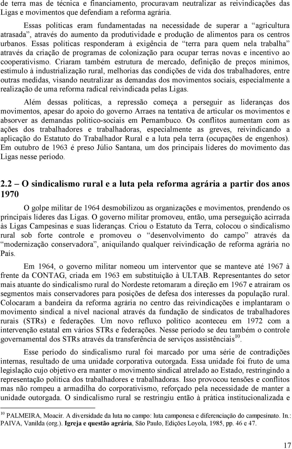 Essas políticas responderam à exigência de terra para quem nela trabalha através da criação de programas de colonização para ocupar terras novas e incentivo ao cooperativismo.