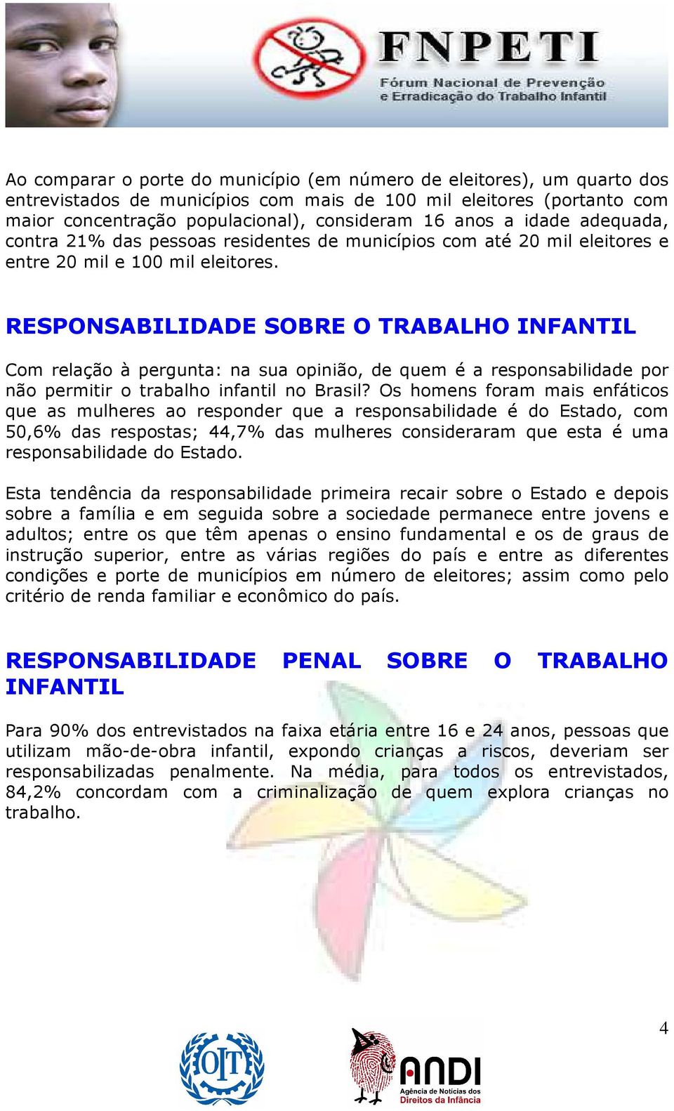 RESPONSABILIDADE SOBRE O TRABALHO INFANTIL Com relação à pergunta: na sua opinião, de quem é a responsabilidade por não permitir o trabalho infantil no Brasil?