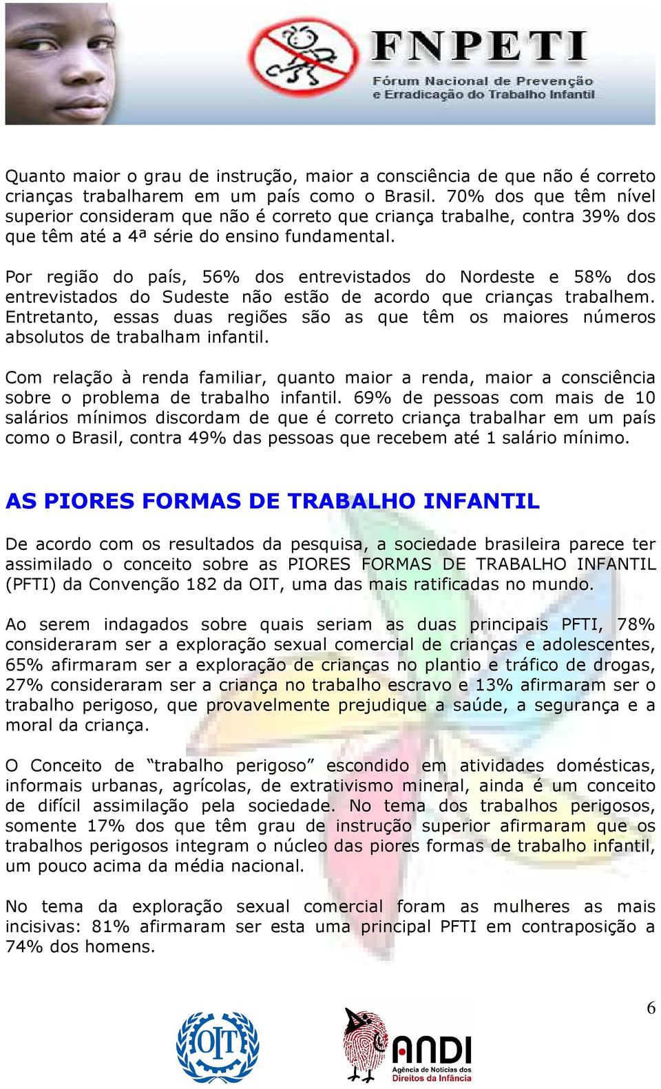 Por região do país, 56% dos entrevistados do Nordeste e 58% dos entrevistados do Sudeste não estão de acordo que crianças trabalhem.