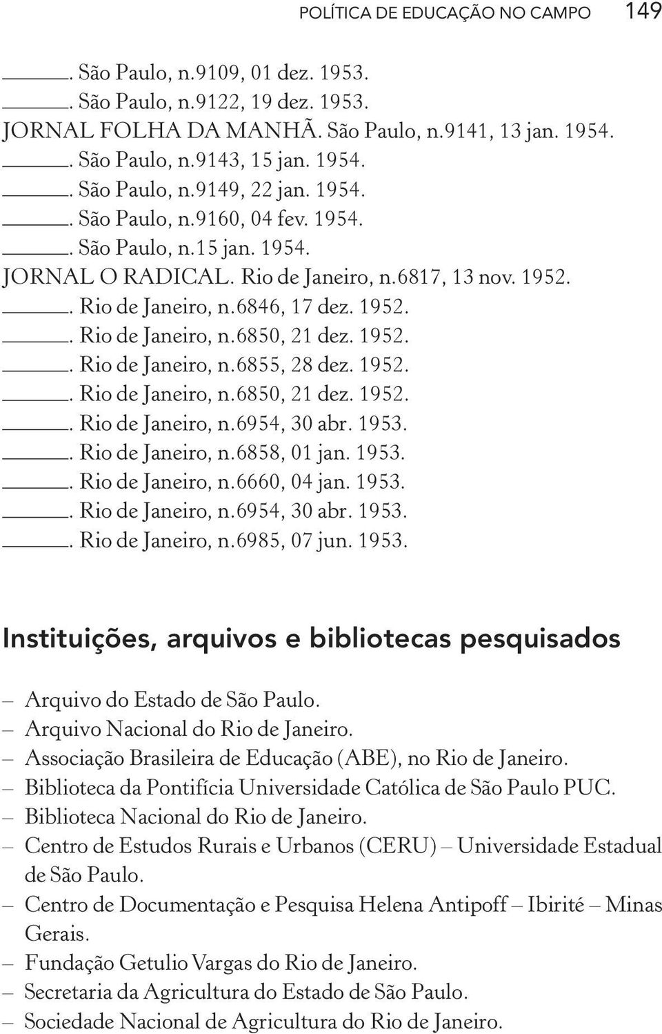 1952.. Rio de Janeiro, n.6855, 28 dez. 1952.. Rio de Janeiro, n.6850, 21 dez. 1952.. Rio de Janeiro, n.6954, 30 abr. 1953.. Rio de Janeiro, n.6858, 01 jan. 1953.. Rio de Janeiro, n.6660, 04 jan. 1953.. Rio de Janeiro, n.6954, 30 abr. 1953.. Rio de Janeiro, n.6985, 07 jun.