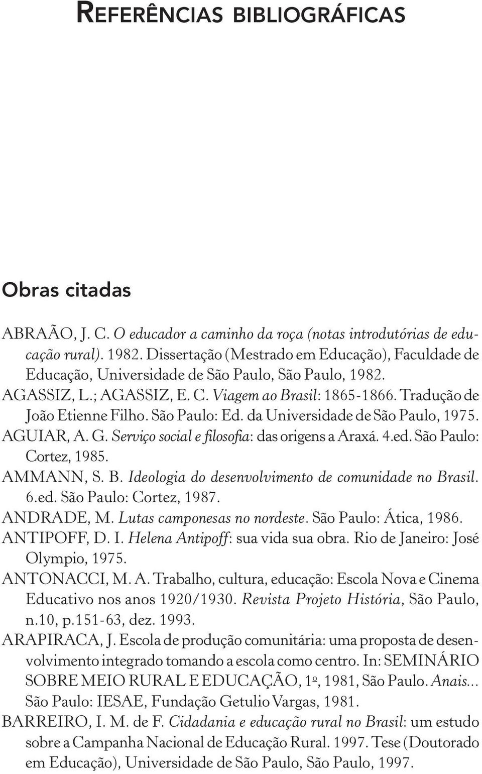 São Paulo: Ed. da Universidade de São Paulo, 1975. AGUIAR, A. G. Serviço social e filosofia: das origens a Araxá. 4.ed. São Paulo: Cortez, 1985. AMMANN, S. B.