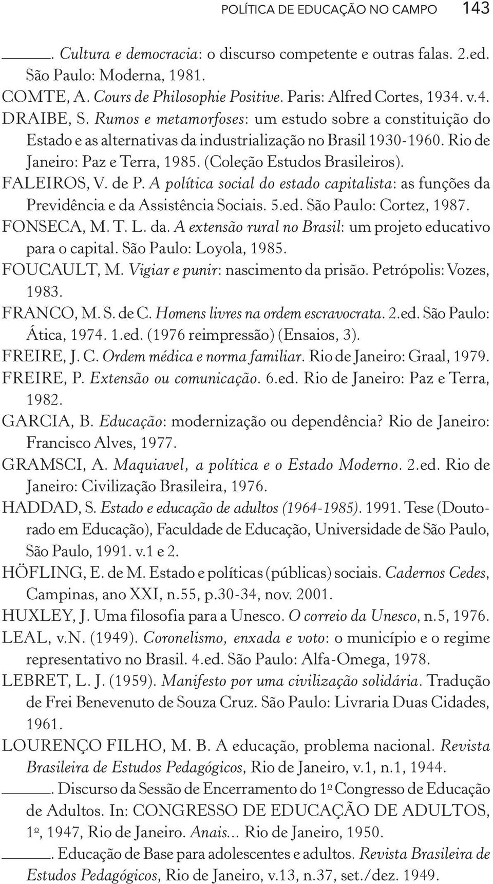 de P. A política social do estado capitalista: as funções da Previdência e da Assistência Sociais. 5.ed. São Paulo: Cortez, 1987. FONSECA, M. T. L. da. A extensão rural no Brasil: um projeto educativo para o capital.