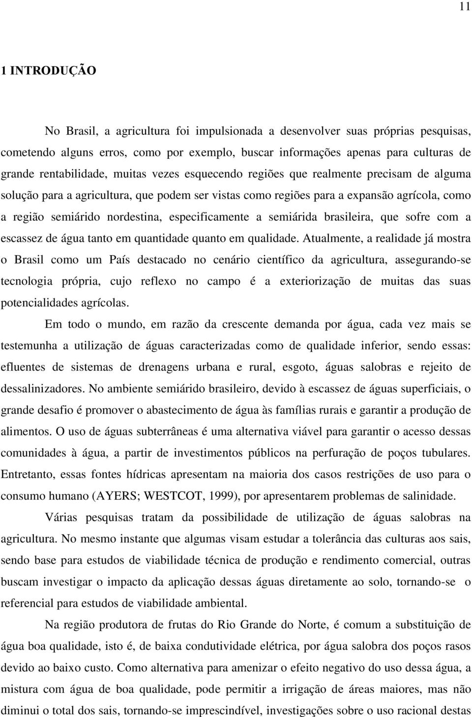 nordestina, especificamente a semiárida brasileira, que sofre com a escassez de água tanto em quantidade quanto em qualidade.