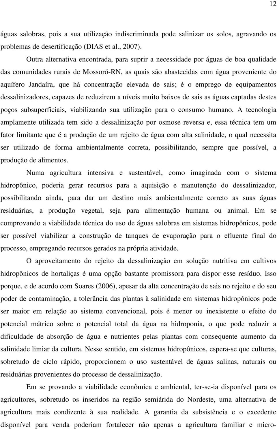 concentração elevada de sais; é o emprego de equipamentos dessalinizadores, capazes de reduzirem a níveis muito baixos de sais as águas captadas destes poços subsuperficiais, viabilizando sua