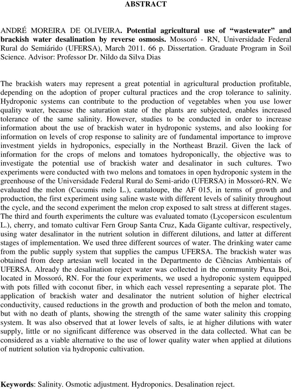 Nildo da Silva Dias The brackish waters may represent a great potential in agricultural production profitable, depending on the adoption of proper cultural practices and the crop tolerance to