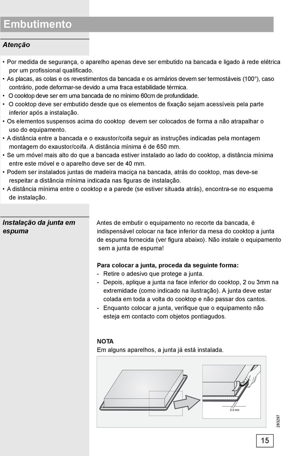 O cooktop deve ser em uma bancada de no mínimo 60cm de profundidade. O cooktop deve ser embutido desde que os elementos de fixação sejam acessíveis pela parte inferior após a instalação.