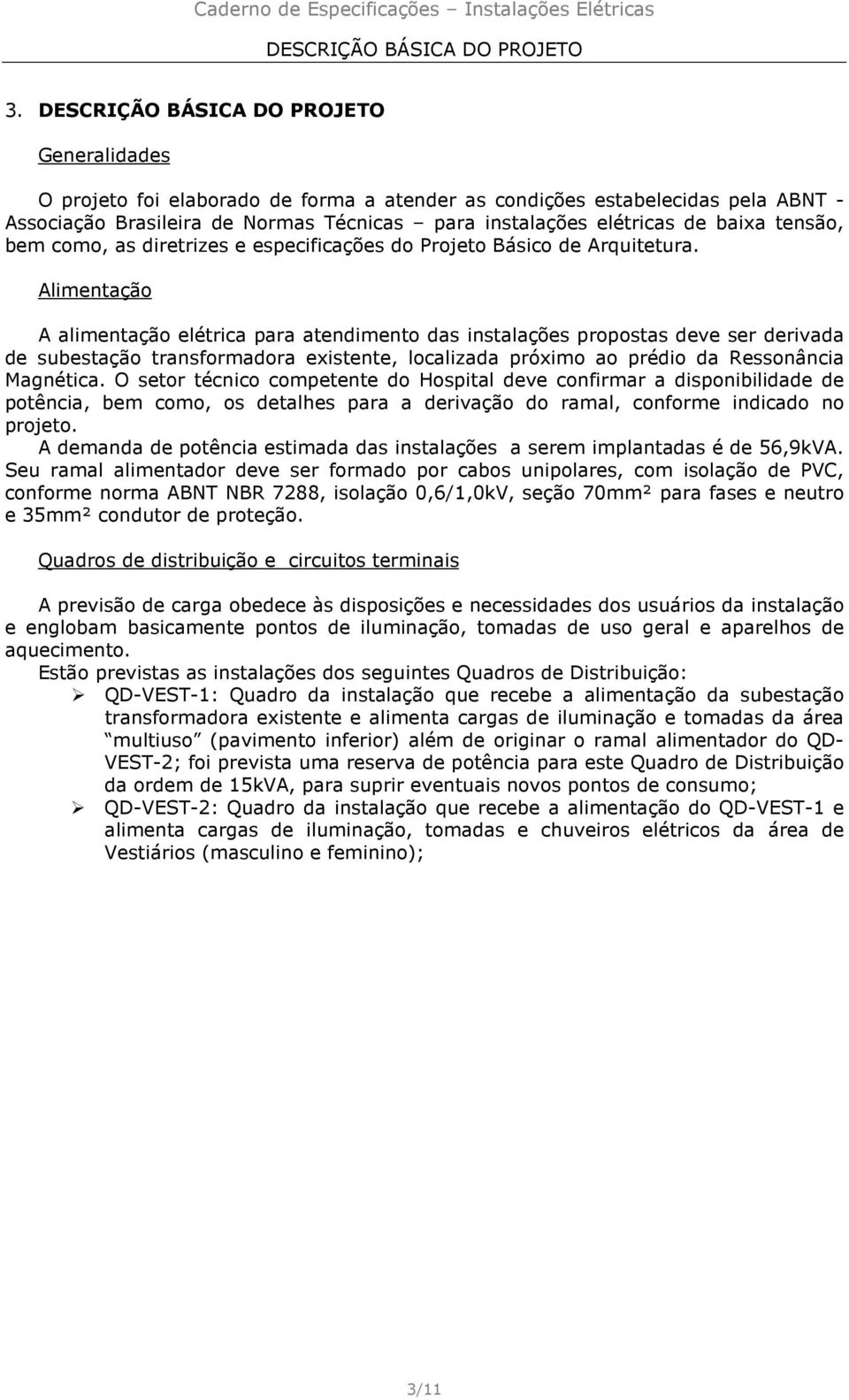 baixa tensão, bem como, as diretrizes e especificações do Projeto Básico de Arquitetura.