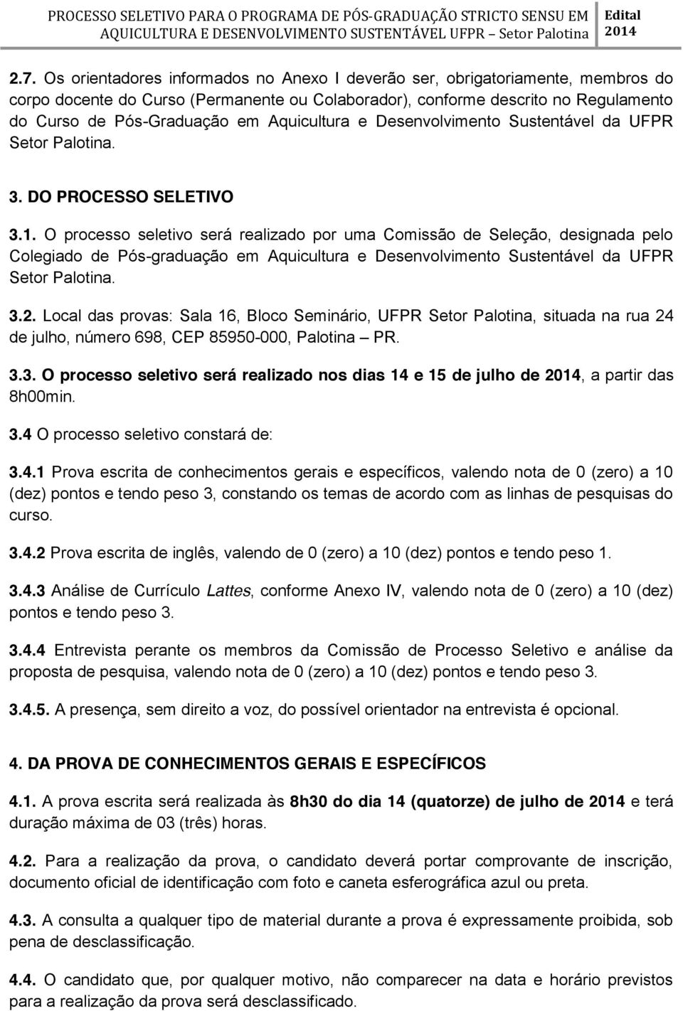 O processo seletivo será realizado por uma Comissão de Seleção, designada pelo Colegiado de Pós-graduação em Aquicultura e Desenvolvimento Sustentável da UFPR Setor Palotina. 3.2.