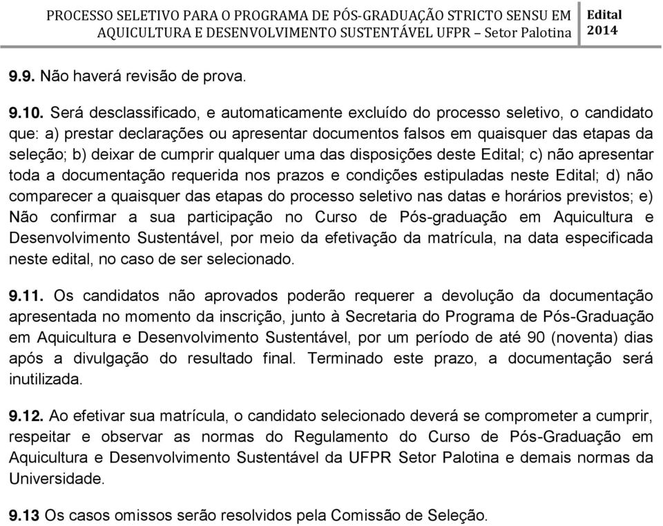 qualquer uma das disposições deste Edital; c) não apresentar toda a documentação requerida nos prazos e condições estipuladas neste Edital; d) não comparecer a quaisquer das etapas do processo