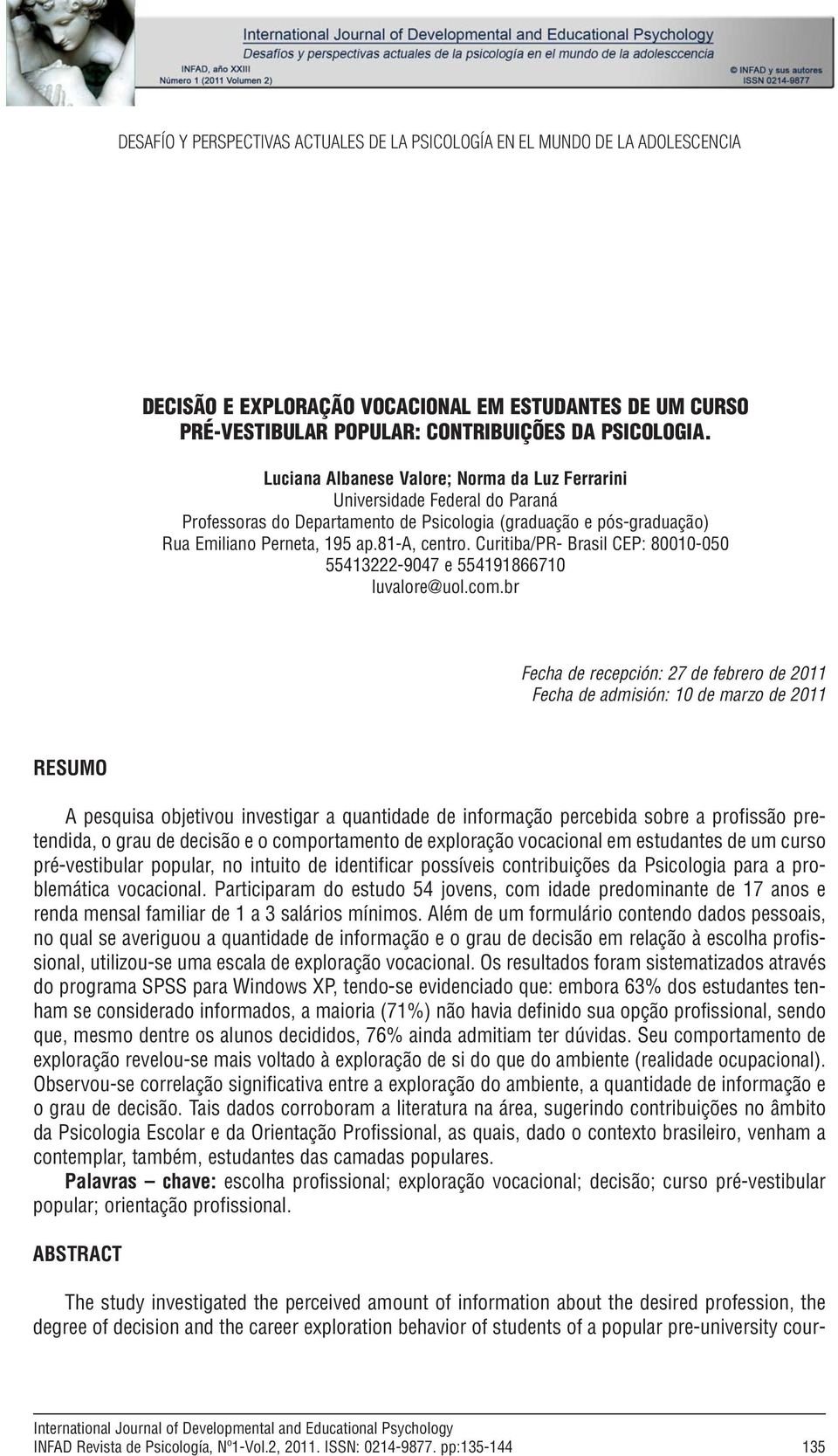 Curitiba/PR- Brasil CEP: 80010-050 55413222-9047 e 554191866710 luvalore@uol.com.