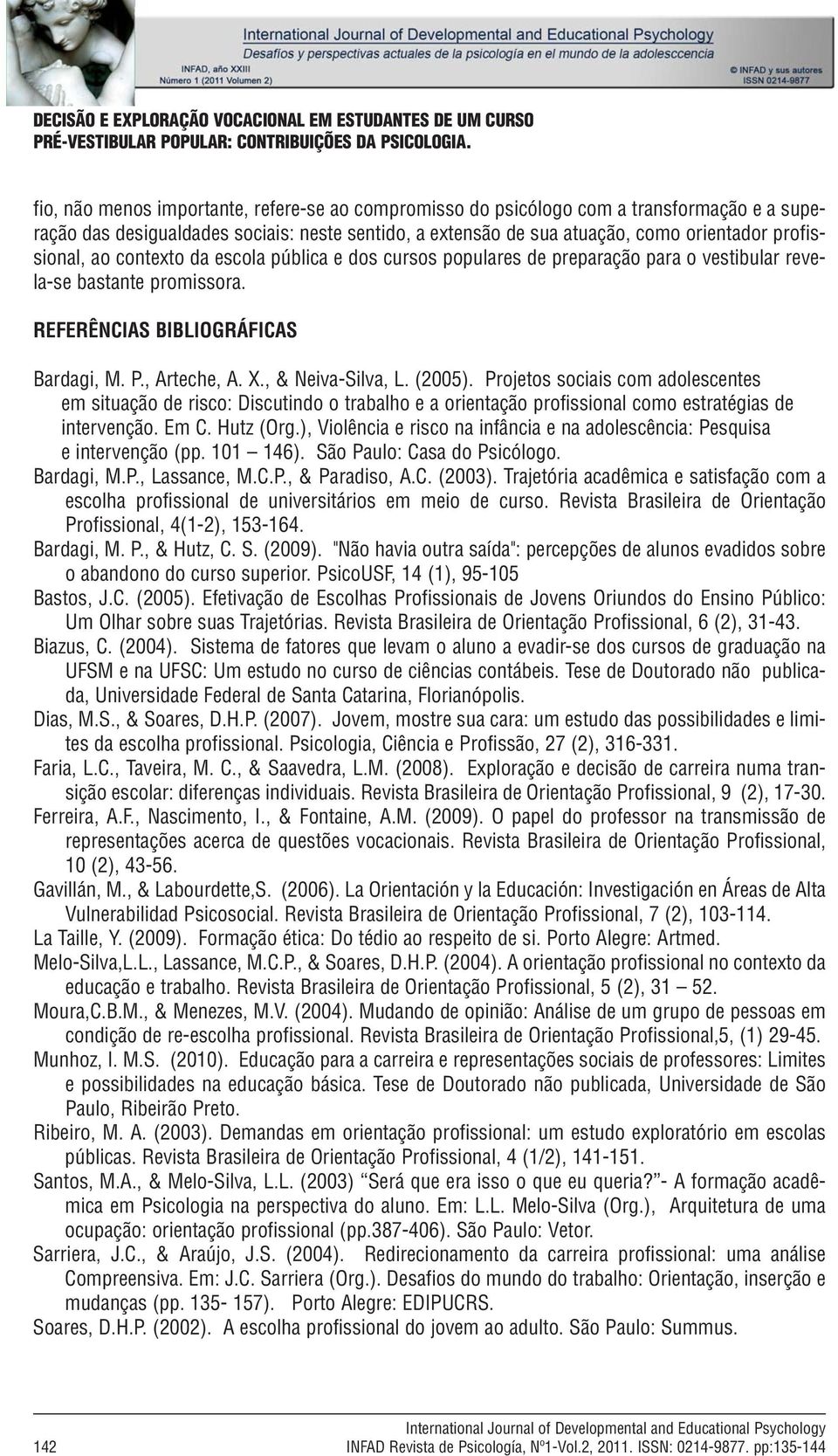 ao contexto da escola pública e dos cursos populares de preparação para o vestibular revela-se bastante promissora. REFERÊNCIAS BIBLIOGRÁFICAS Bardagi, M. P., Arteche, A. X., & Neiva-Silva, L. (2005).