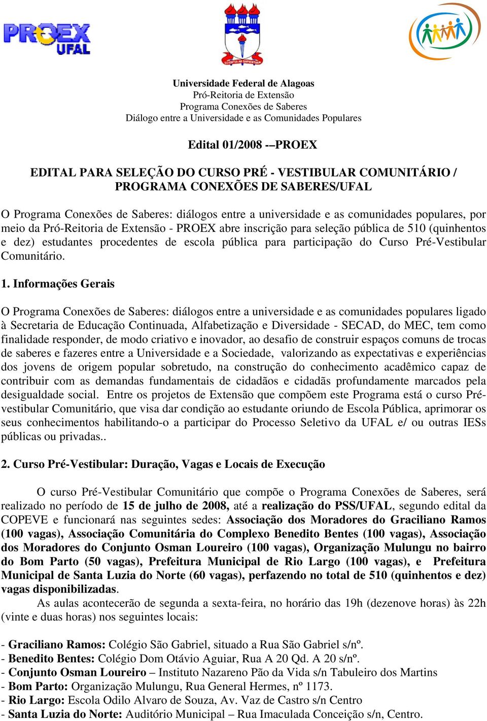 abre inscrição para seleção pública de 510 (quinhentos e dez) estudantes procedentes de escola pública para participação do Curso Pré-Vestibular Comunitário. 1.