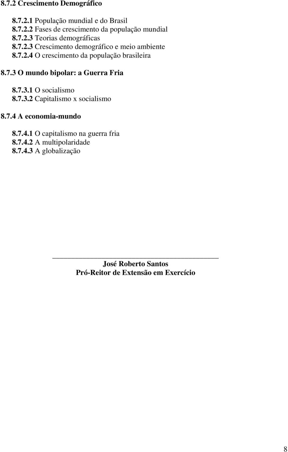 7.3.1 O socialismo 8.7.3.2 Capitalismo x socialismo 8.7.4 A economia-mundo 8.7.4.1 O capitalismo na guerra fria 8.7.4.2 A multipolaridade 8.