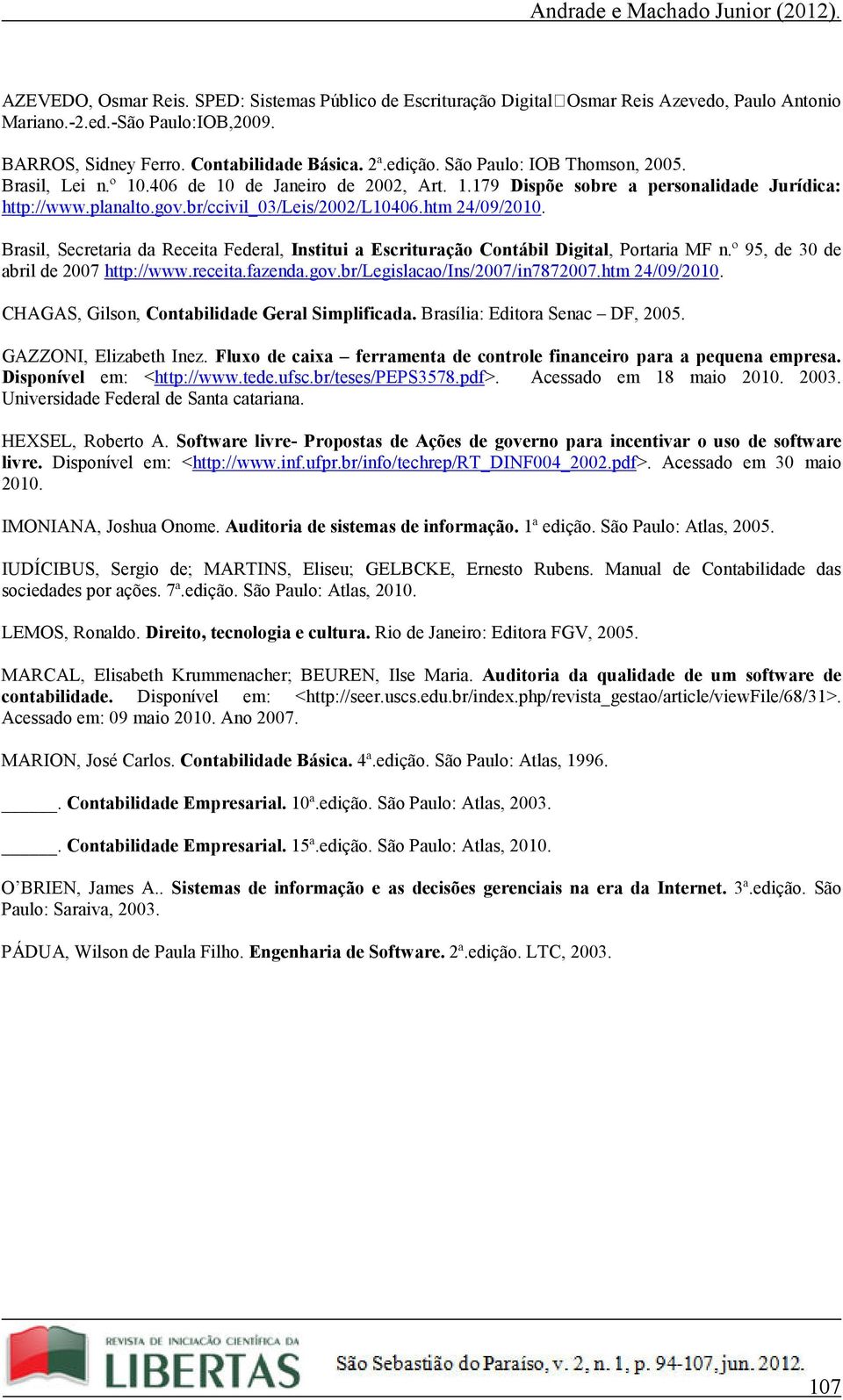 Brasil, Secretaria da Receita Federal, Institui a Escrituração Contábil Digital, Portaria MF n.º 95, de 30 de abril de 2007 http://www.receita.fazenda.gov.br/legislacao/ins/2007/in7872007.