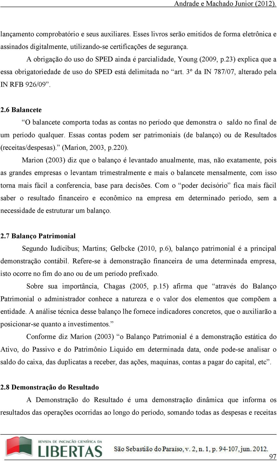 6 Balancete O balancete comporta todas as contas no período que demonstra o saldo no final de um período qualquer.