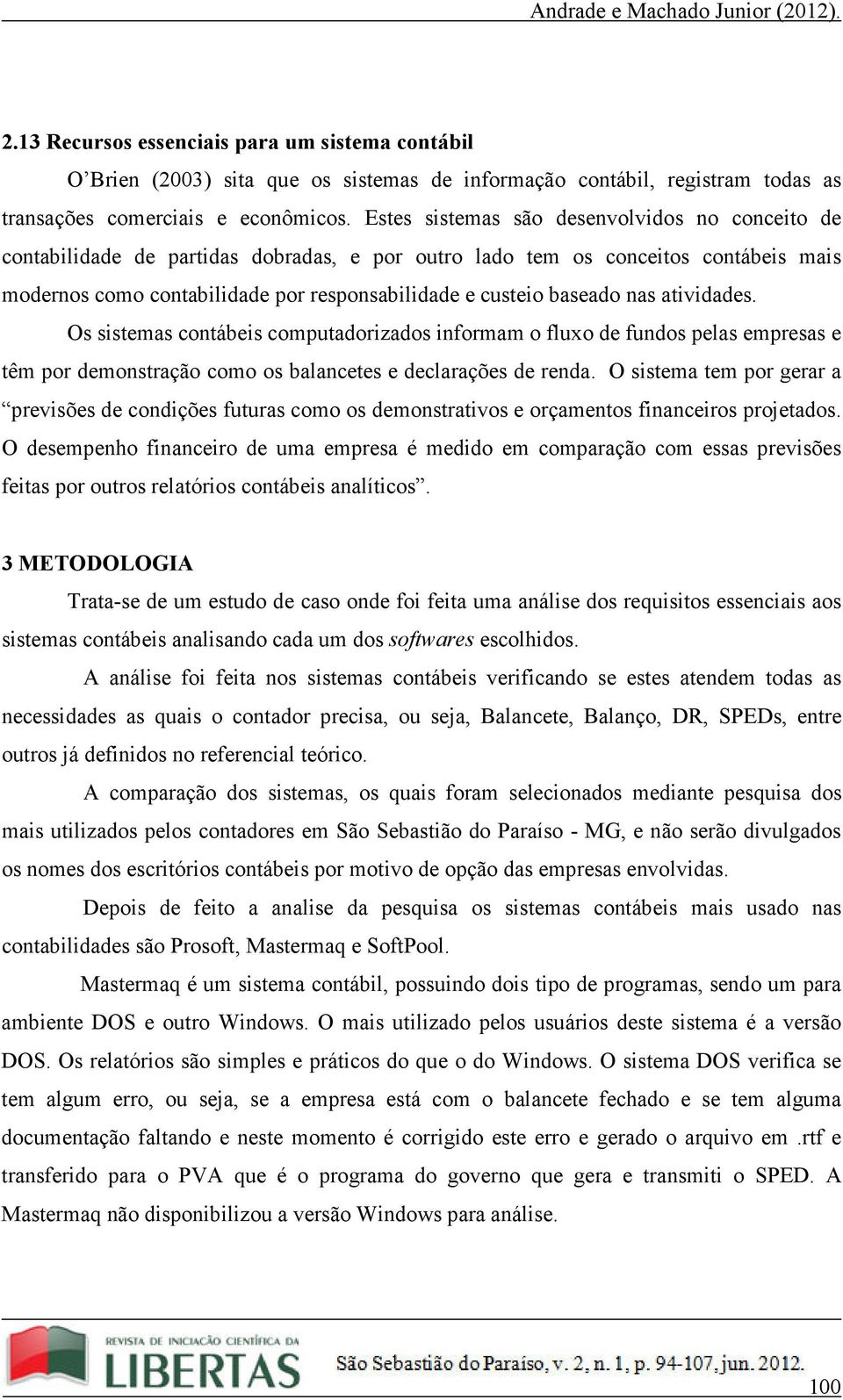 nas atividades. Os sistemas contábeis computadorizados informam o fluxo de fundos pelas empresas e têm por demonstração como os balancetes e declarações de renda.