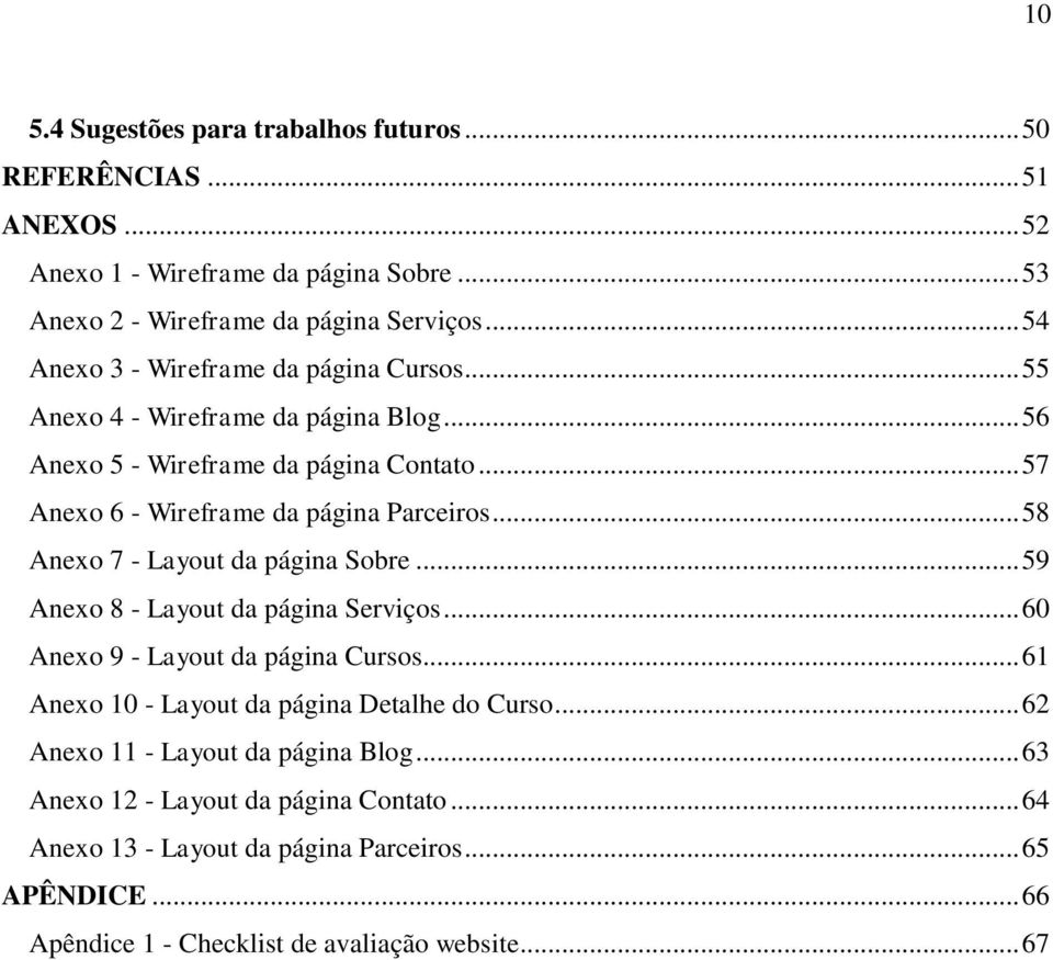 .. 58 Anexo 7 - Layout da página Sobre... 59 Anexo 8 - Layout da página Serviços... 60 Anexo 9 - Layout da página Cursos... 61 Anexo 10 - Layout da página Detalhe do Curso.