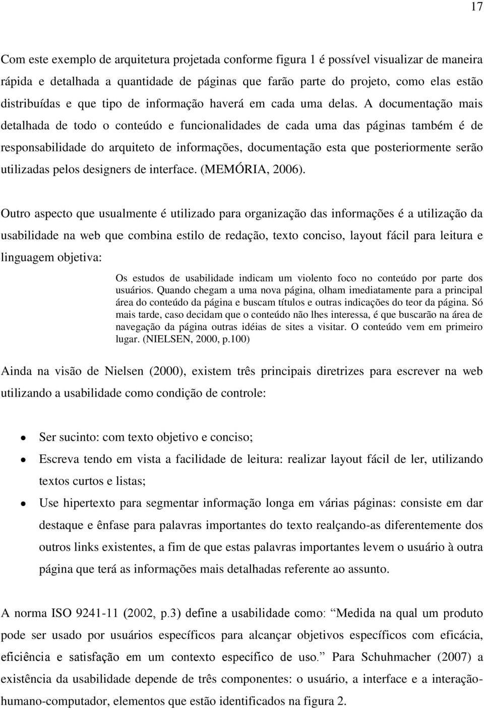 A documentação mais detalhada de todo o conteúdo e funcionalidades de cada uma das páginas também é de responsabilidade do arquiteto de informações, documentação esta que posteriormente serão