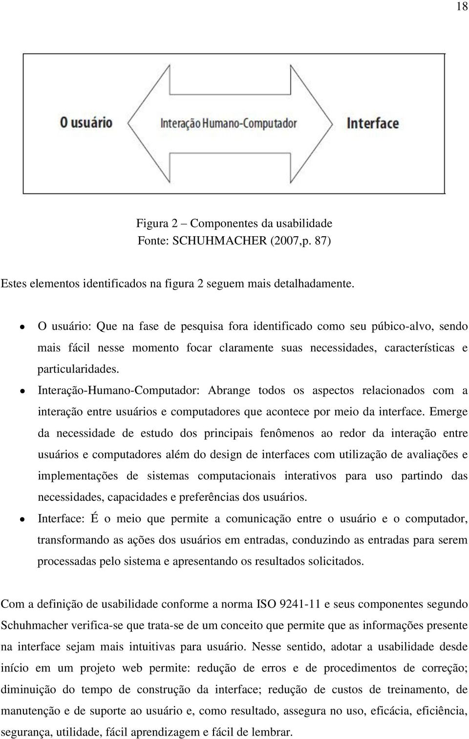 Interação-Humano-Computador: Abrange todos os aspectos relacionados com a interação entre usuários e computadores que acontece por meio da interface.