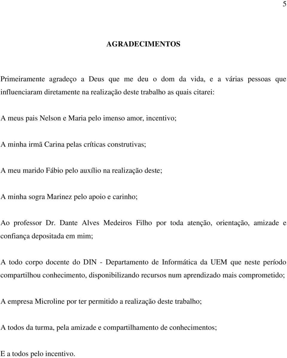 Dante Alves Medeiros Filho por toda atenção, orientação, amizade e confiança depositada em mim; A todo corpo docente do DIN - Departamento de Informática da UEM que neste período compartilhou