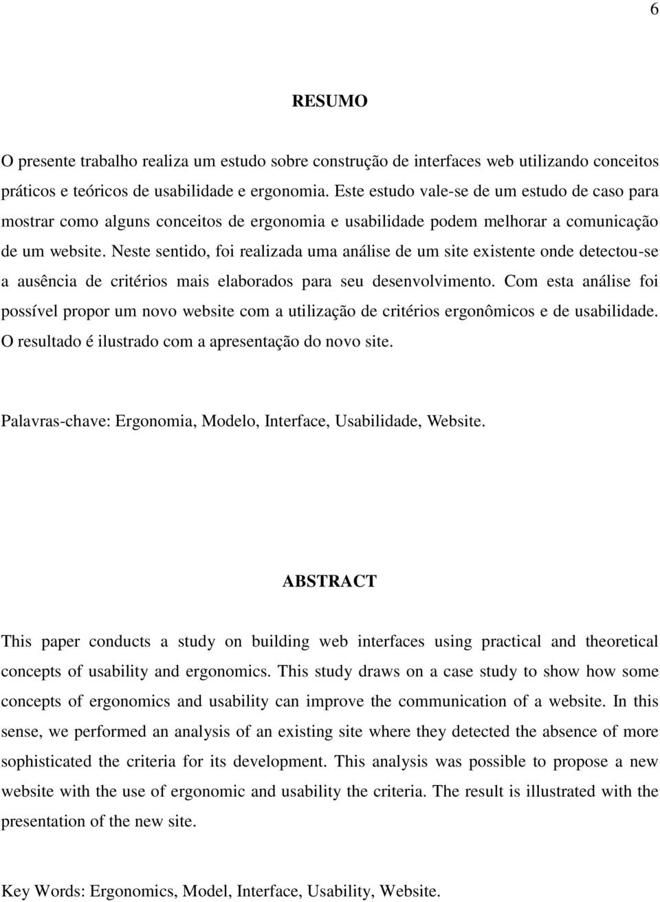 Neste sentido, foi realizada uma análise de um site existente onde detectou-se a ausência de critérios mais elaborados para seu desenvolvimento.