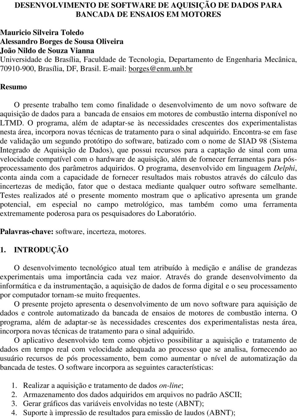 br Resumo O presente trabalho tem como finalidade o desenvolvimento de um novo software de aquisição de dados para a bancada de ensaios em motores de combustão interna disponível no LTMD.