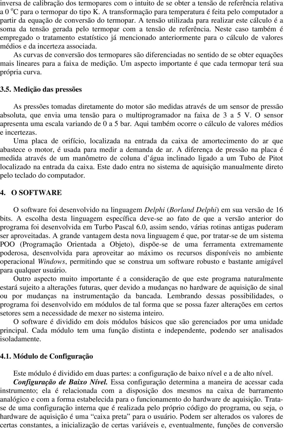 A tensão utilizada para realizar este cálculo é a soma da tensão gerada pelo termopar com a tensão de referência.