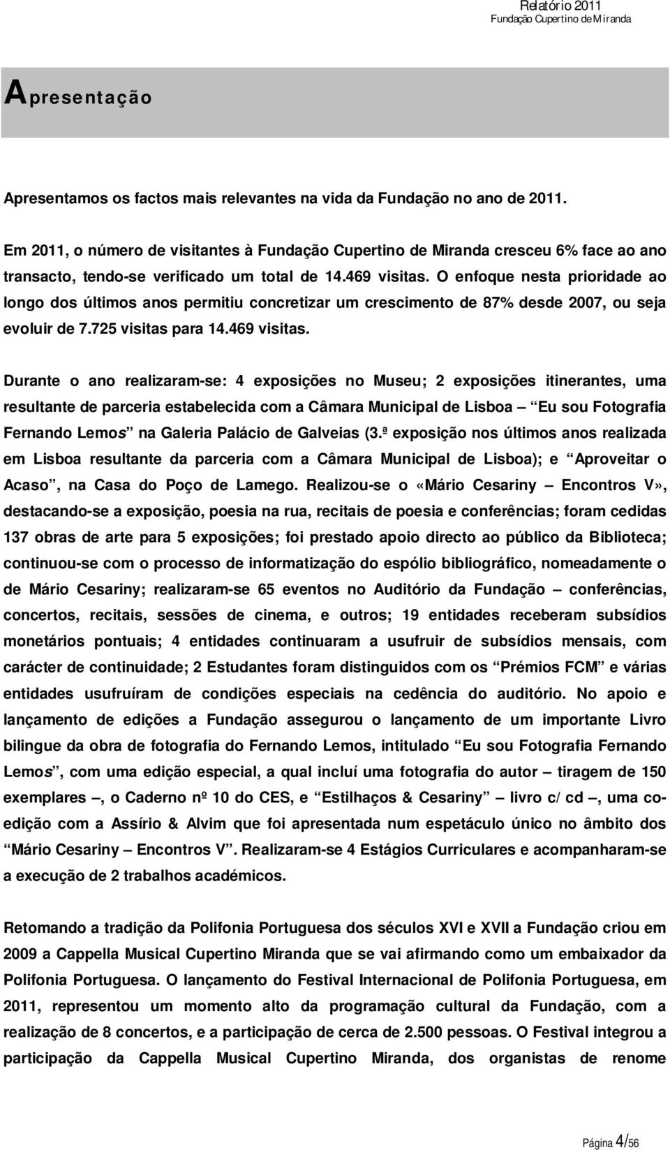 O enfoque nesta prioridade ao longo dos últimos anos permitiu concretizar um crescimento de 87% desde 2007, ou seja evoluir de 7.725 visitas para 14.