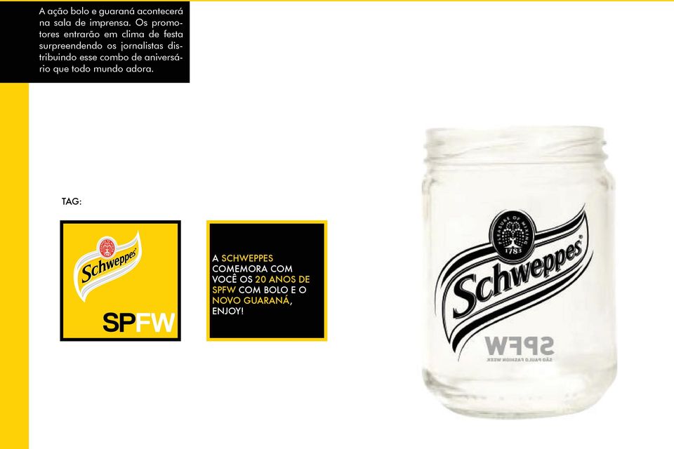 aniversário que todo mundo adora. APLICAÇÃO Aplicação da logo Schweppes no pote de vidro com a logo do SPFW.