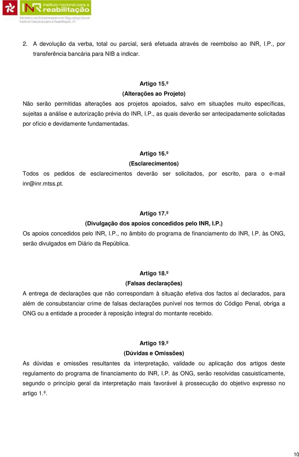 Artigo 16.º (Esclarecimentos) Todos os pedidos de esclarecimentos deverão ser solicitados, por escrito, para o e-mail inr@inr.mtss.pt. Artigo 17.º (Divulgação dos apoios concedidos pelo INR, I.P.