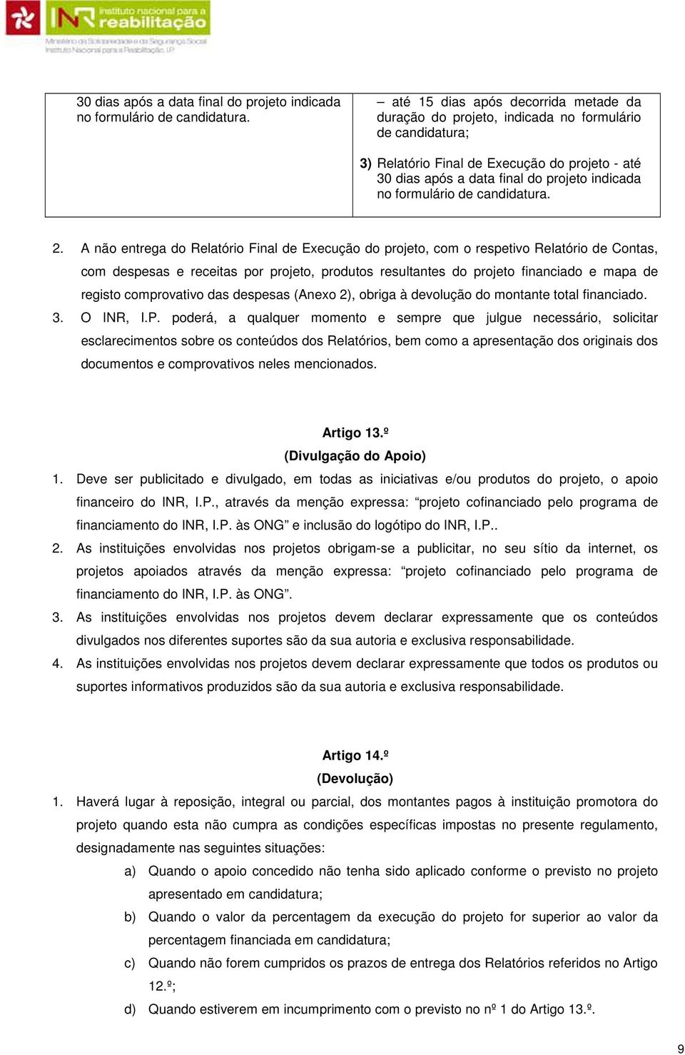 A não entrega do Relatório Final de Execução do projeto, com o respetivo Relatório de Contas, com despesas e receitas por projeto, produtos resultantes do projeto financiado e mapa de registo