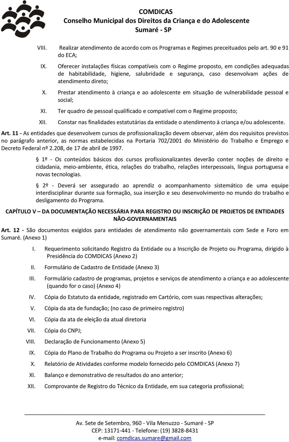 Prestar atendimento à criança e ao adolescente em situação de vulnerabilidade pessoal e social; XI.