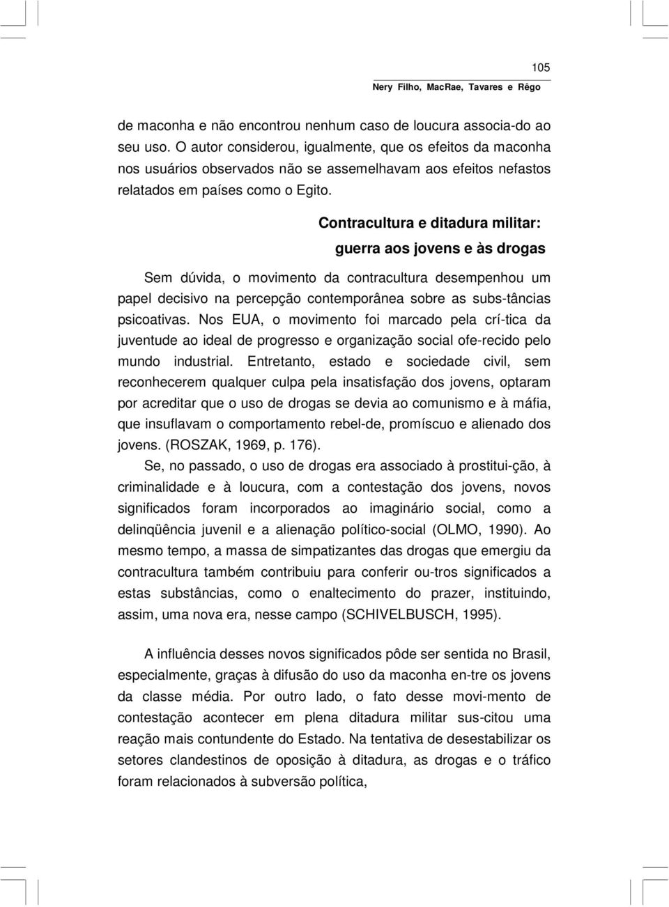 Contracultura e ditadura militar: guerra aos jovens e às drogas Sem dúvida, o movimento da contracultura desempenhou um papel decisivo na percepção contemporânea sobre as subs-tâncias psicoativas.