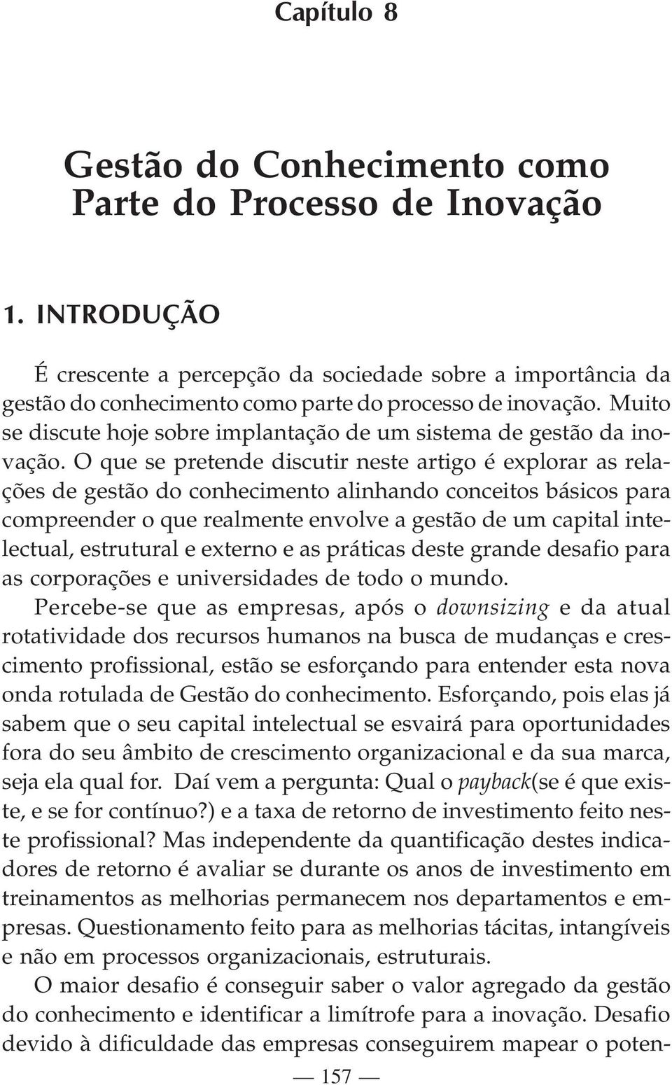 Muito se discute hoje sobre implantação de um sistema de gestão da inovação.